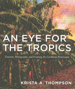 Kniha Eye for the Tropics Krista A. Thompson