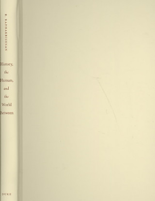 Kniha History, the Human, and the World Between R. Radhakrishnan