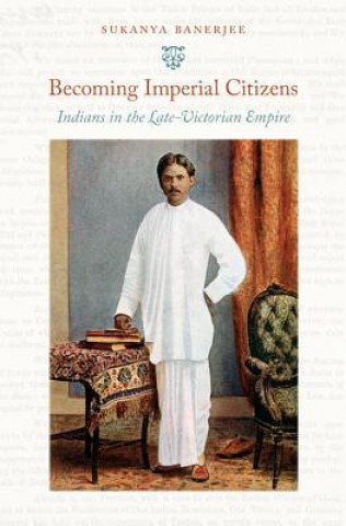 Kniha Becoming Imperial Citizens Sukanya Banerjee