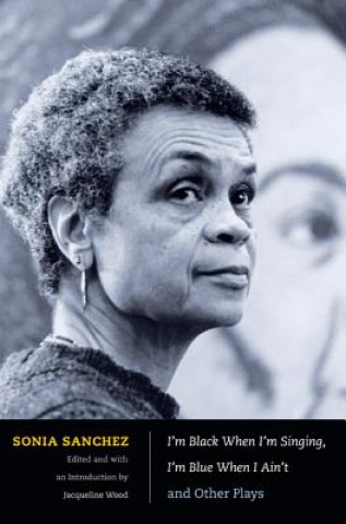 Kniha I'm Black When I'm Singing, I'm Blue When I Ain't and Other Plays Sonia Sanchez