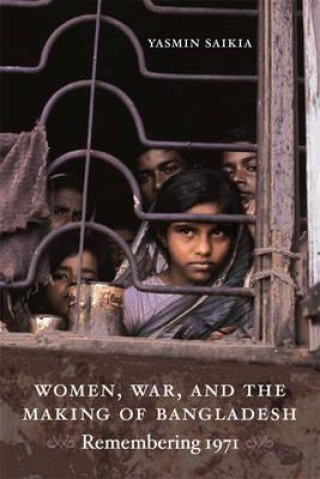 Könyv Women, War, and the Making of Bangladesh Yasmin Saikia