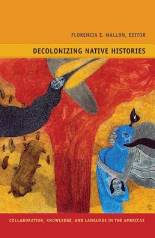 Kniha Decolonizing Native Histories Florencia E. Mallon