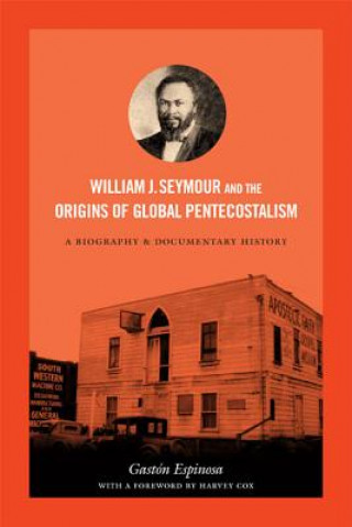 Książka William J. Seymour and the Origins of Global Pentecostalism Gaston Espinosa