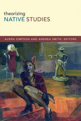 Kniha Theorizing Native Studies Audra Simpson