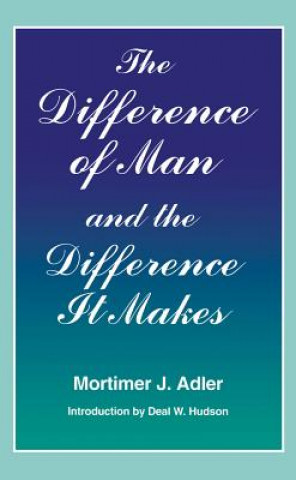 Carte Difference of Man and the Difference It Makes Mortimer J. Adler