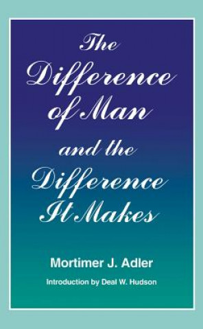 Książka Difference of Man and the Difference It Makes Mortimer J. Adler