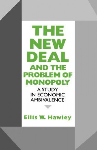 Książka New Deal and the Problem of Monopoly Ellis W. Hawley