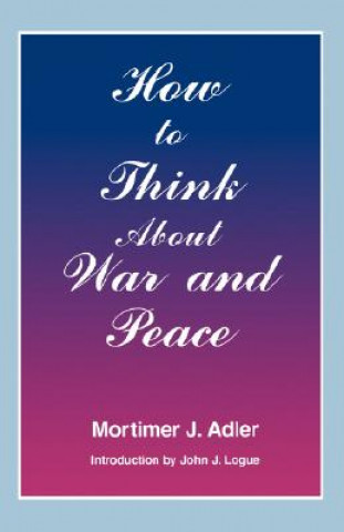 Kniha How to Think About War and Peace Mortimer J. Adler