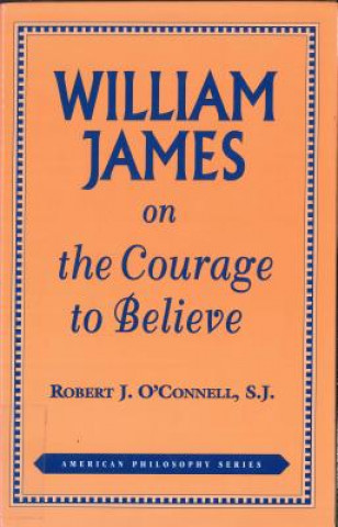 Knjiga William James on the Courage to Believe Robert J. O'Connell