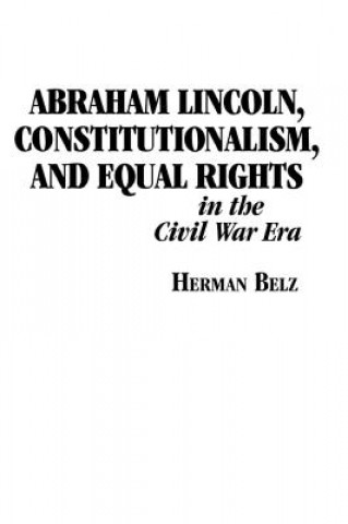 Kniha Abraham Lincoln, Constitutionalism, and Equal Rights in the Civil War Era Herman Belz