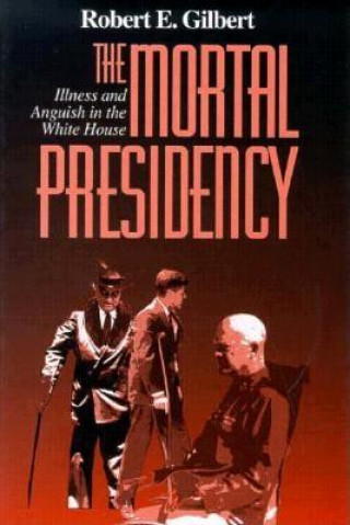 Kniha Mortal Presidency Robert E. Gilbert