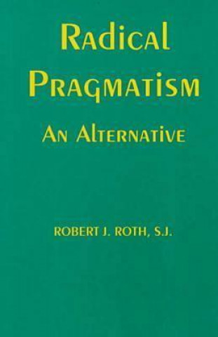 Kniha Radical Pragmatism Robert J. Roth