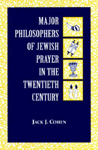 Könyv Major Philosophers of Jewish Prayer in the 20th Century Jack J. Cohen