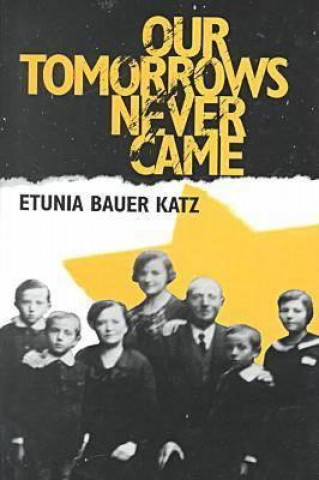 Kniha Our Tomorrows Never Came Etunia Bauer Katz