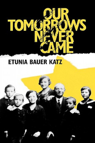 Könyv Our Tomorrows Never Came Etunia Bauer Katz