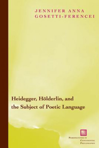 Könyv Heidegger, Hoelderlin, and the Subject of Poetic Language Jennifer Anna Gosetti-Ferencei
