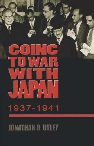 Kniha Going to War with Japan, 1937-1941 Jonathan G. Utley