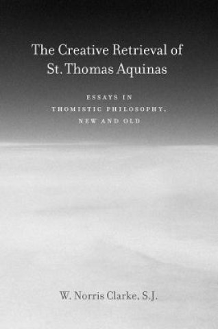 Kniha Creative Retrieval of Saint Thomas Aquinas Norris W. Clarke