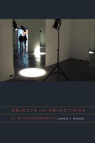 Könyv Objects and Objections of Ethnography James T. Siegel