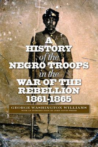 Könyv History of the Negro Troops in the War of the Rebellion, 1861-1865 George Washington Williams