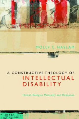 Könyv Constructive Theology of Intellectual Disability Molly C. Haslam