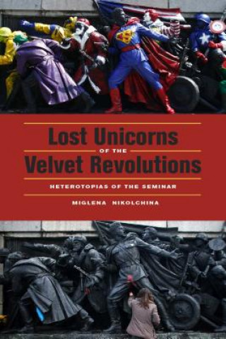 Carte Lost Unicorns of the Velvet Revolutions Miglena Nikolchina