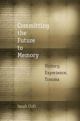 Buch Committing the Future to Memory Sarah Clift