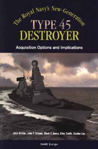 Kniha Royals Navy's New Generation Type 45 Destroyer Acquisition Options and Implications John Birkler