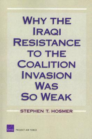 Kniha Why the Iraqi Resistance to the Coalition Invasion Was So Weak Stephen T. Hosmer