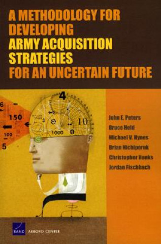 Könyv Methodology for Developing Army Acquisition Strategies for an Uncertain Future John E. Peters