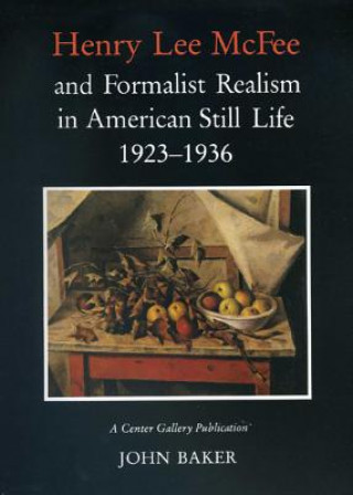 Knjiga Henry Lee Mcfee and Formalist Realism in American Still Life, 1923-1936 John Baker