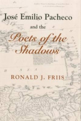 Kniha Jose Emilio Pacheco And The Poets of the Shadows Ronald J. Friis