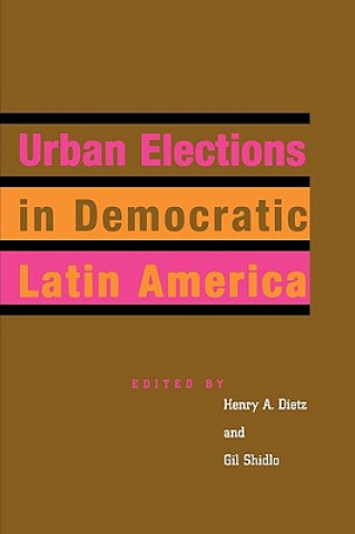 Kniha Urban Elections in Democratic Latin America Henry A. Dietz