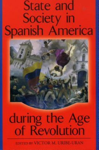 Kniha State and Society in Spanish America during the Age of Revolution 