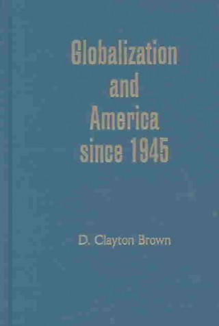 Könyv Globalization and America since 1945 D. Clayton Brown