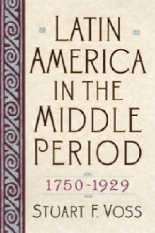 Книга Latin America in the Middle Period, 1750D1929 Stuart F. Voss