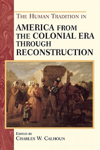 Βιβλίο Human Tradition in America from the Colonial Era through Reconstruction Charles W. Calhoun