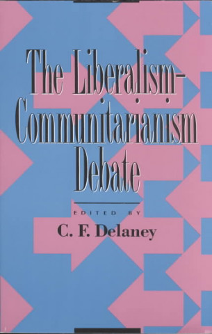 Könyv Liberalism-Communitarianism Debate C.F. Delaney