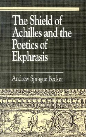 Kniha Shield of Achilles and the Poetics of Ekpharsis Andrew Sprague Becker