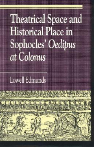 Kniha Theatrical Space and Historical Place in Sophocles' Oedipus at Colonus Lowell Edmunds