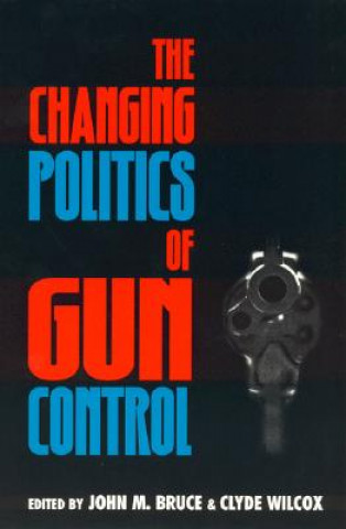 Knjiga Changing Politics of Gun Control John M. Bruce