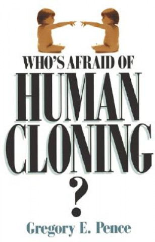 Könyv Who's Afraid of Human Cloning? Gregory E. Pence