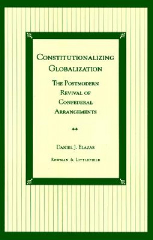 Könyv Constitutionalizing Globalization Daniel Judah Elazar