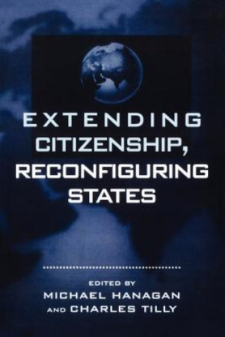 Kniha Extending Citizenship, Reconfiguring States Michael P. Hanagan