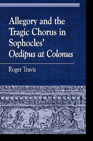 Libro Allegory and the Tragic Chorus in Sophocles' Oedipus at Colonus Roger Travis