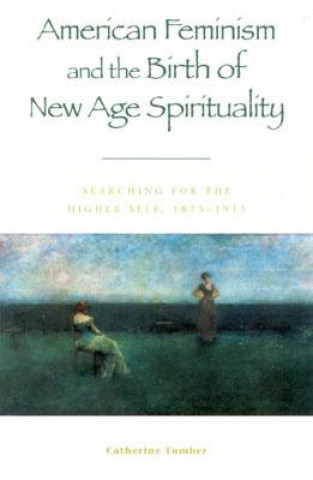 Könyv American Feminism and the Birth of New Age Spirituality Catherine Tumber