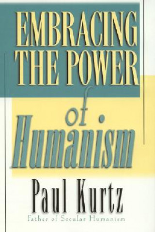Carte Embracing the Power of Humanism Paul Kurtz