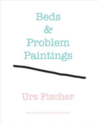 Carte Urs Fischer: Beds and Problem Paintings Adam McEwan