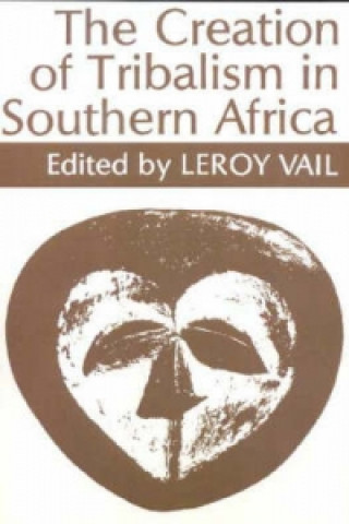 Kniha Creation of Tribalism in Southern Africa Leroy Vail