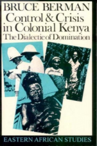 Kniha Control and Crisis in Colonial Kenya Bruce Berman